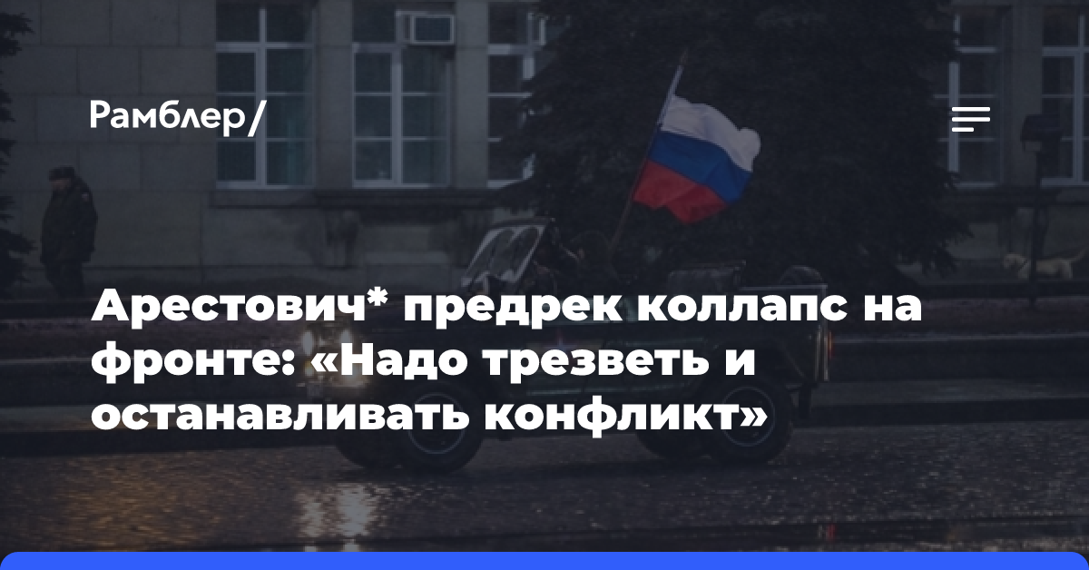 Арестович* предрек коллапс на фронте: «Надо трезветь и останавливать конфликт»