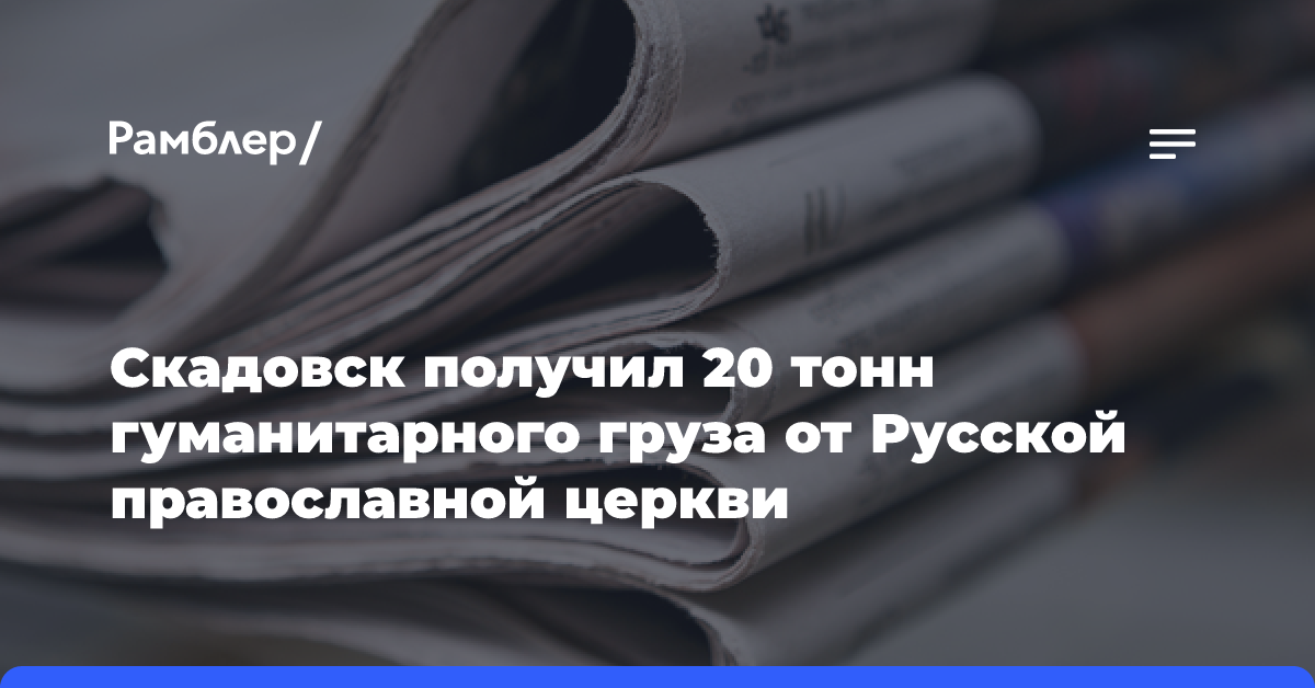 Скадовск получил 20 тонн гуманитарного груза от Русской православной церкви