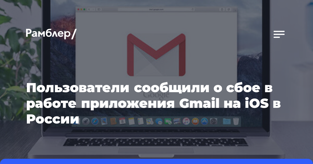 Пользователи сообщили о сбое в работе приложения Gmail на iOS в России