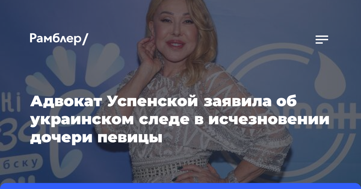 Адвокат Успенской заявила об украинском следе в исчезновении дочери певицы