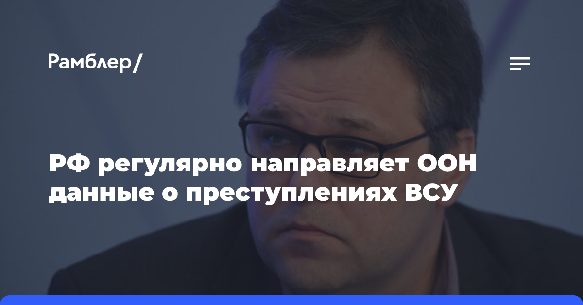 Мирошник: Россия регулярно направляет ООН данные о преступлениях ВСУ