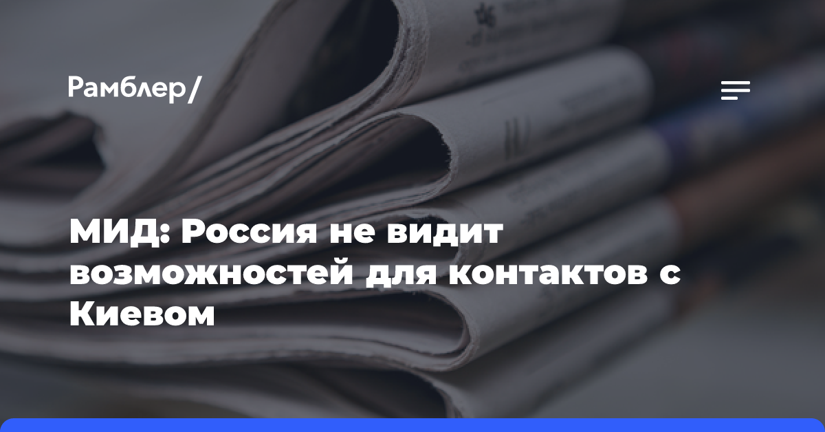 МИД: Россия не видит возможностей для контактов с Киевом