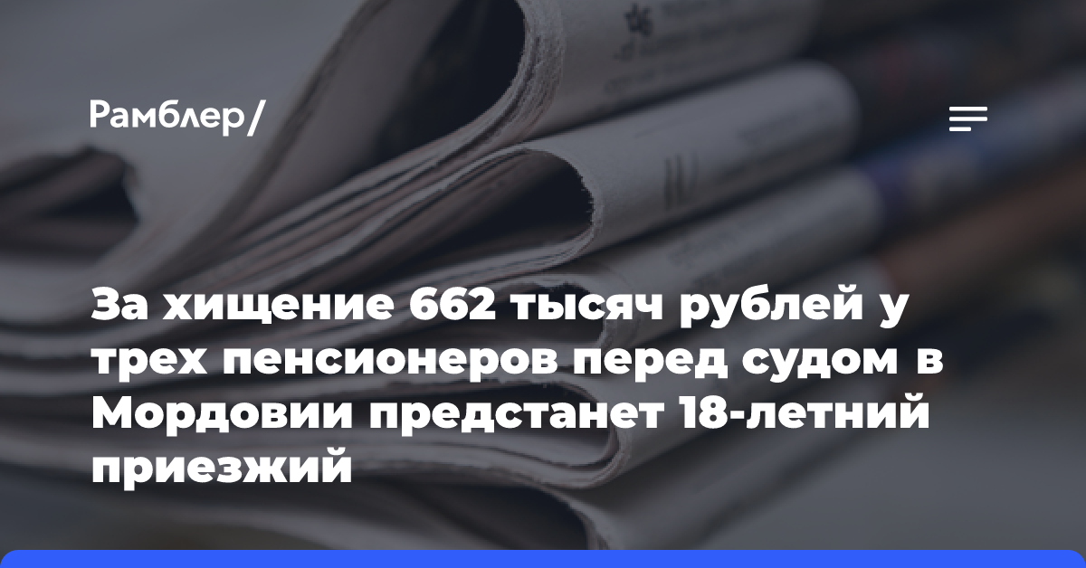 За хищение 662 тысяч рублей у трех пенсионеров перед судом в Мордовии предстанет 18-летний приезжий