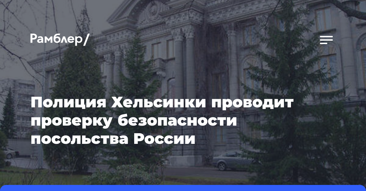 Полиция Хельсинки проводит проверку безопасности посольства России