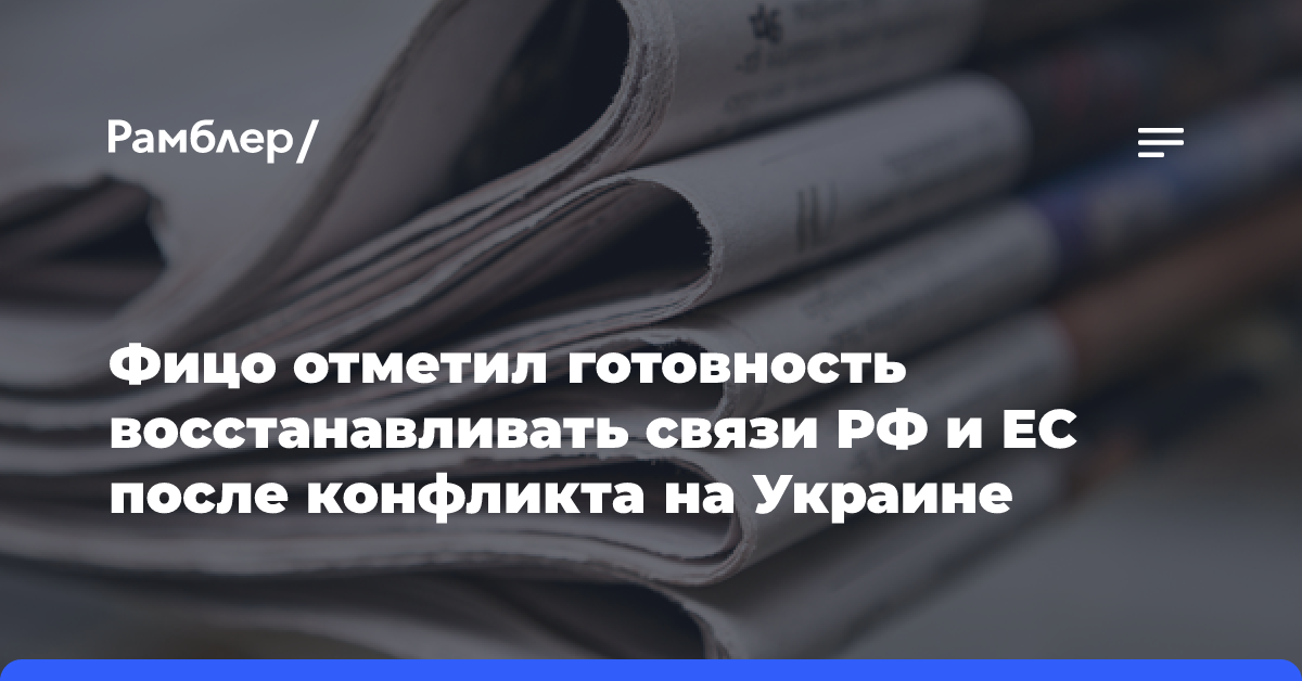 Фицо отметил готовность восстанавливать связи РФ и ЕС после конфликта на Украине