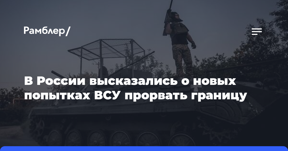 В России высказались о новых попытках ВСУ прорвать границу