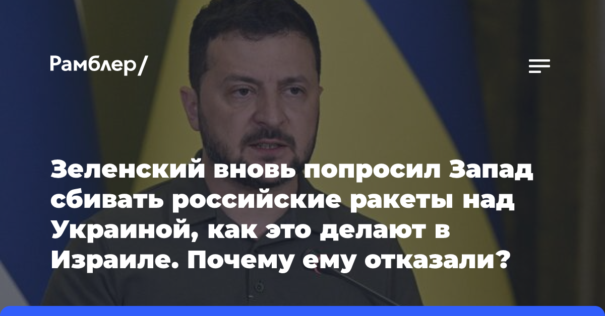 Зеленский вновь попросил Запад сбивать российские ракеты над Украиной, как это делают в Израиле. Почему ему отказали?