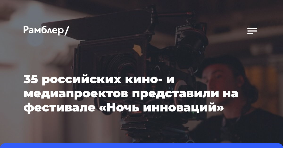 Более 30 российских кино— и медиапроектов представили участникам фестиваля «Ночь инноваций»