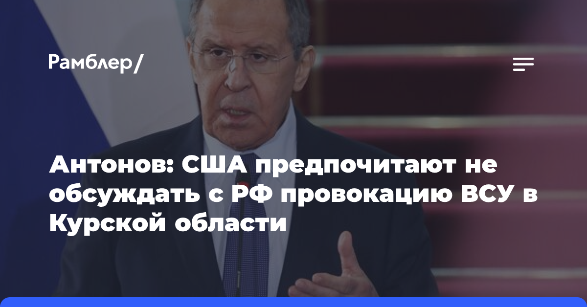 Антонов: США предпочитают не обсуждать с РФ провокацию ВСУ в Курской области