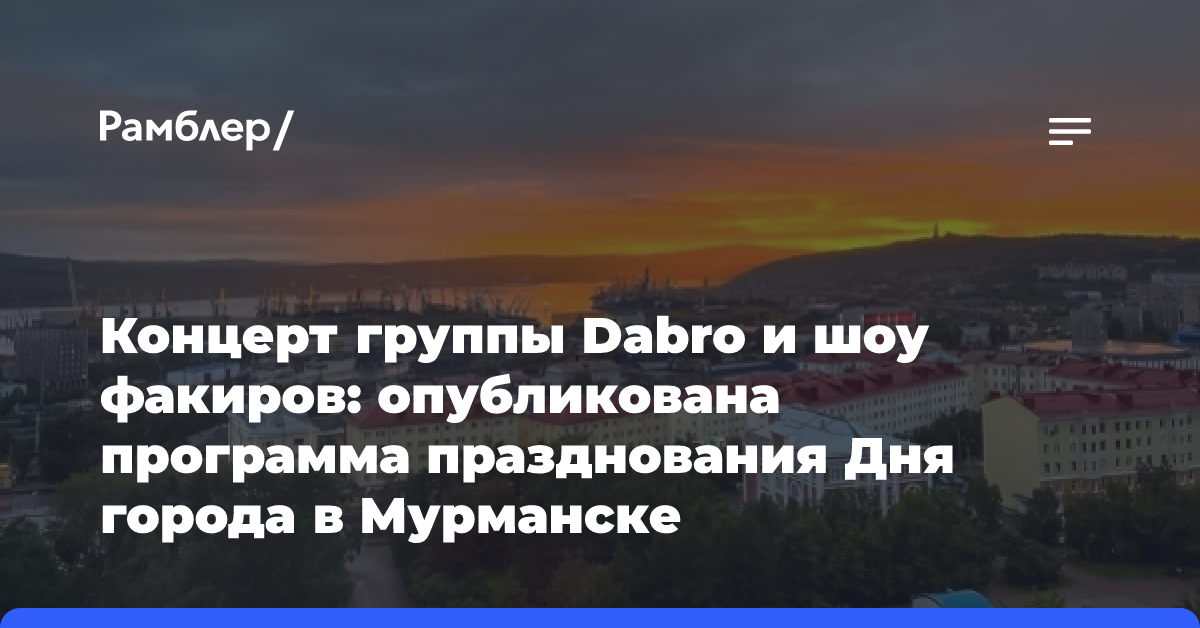 Концерт группы Dabro и шоу факиров: опубликована программа празднования Дня города в Мурманске