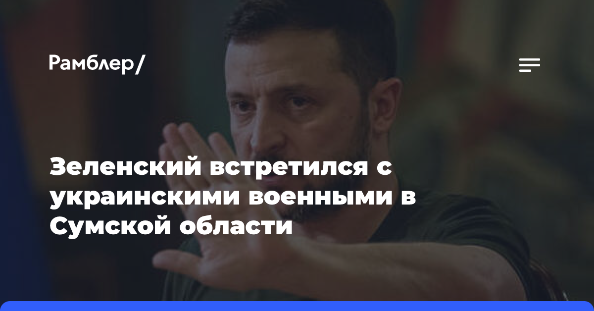 Зеленский встретился с украинскими военными в Сумской области