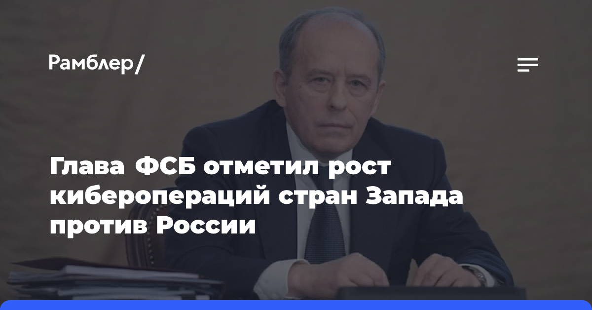 Глава ФСБ отметил рост киберопераций стран Запада против России