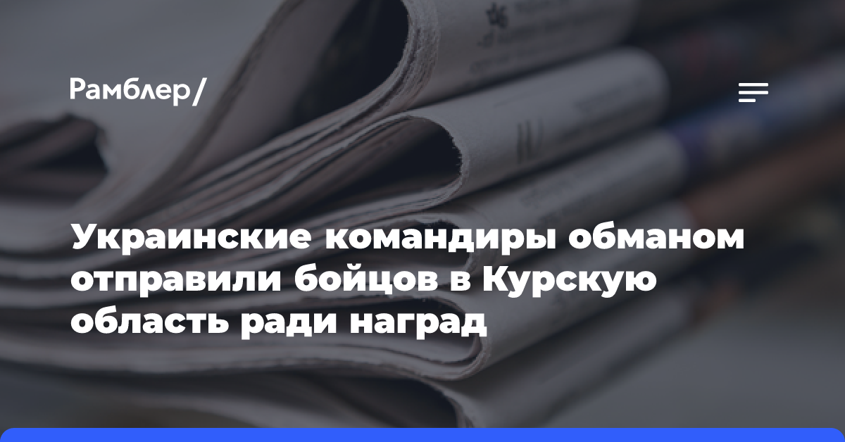 Украинские командиры обманом отправили бойцов в Курскую область ради наград