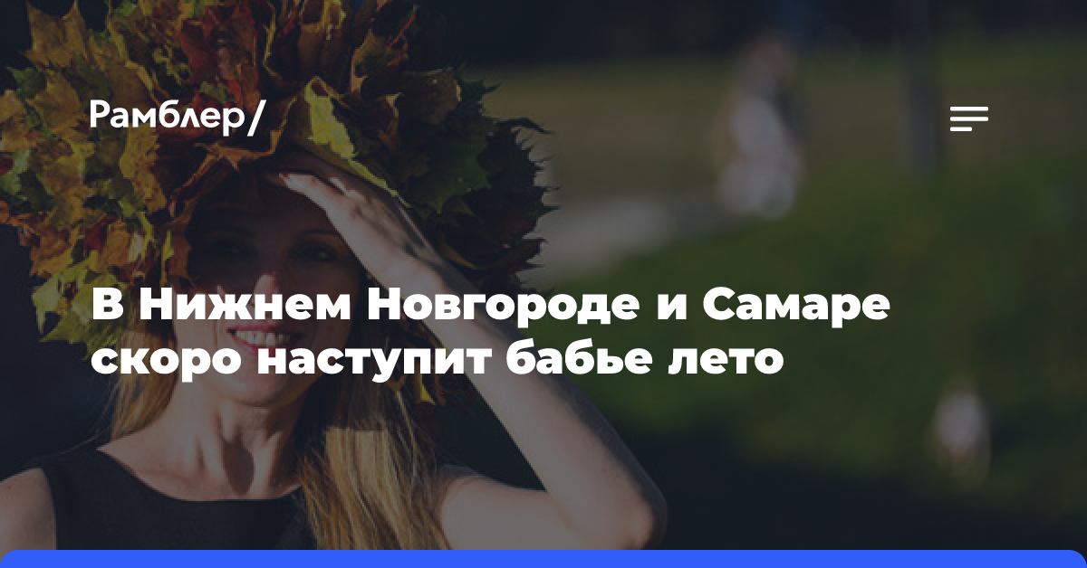 В Нижнем Новгороде и Самаре скоро наступит бабье лето