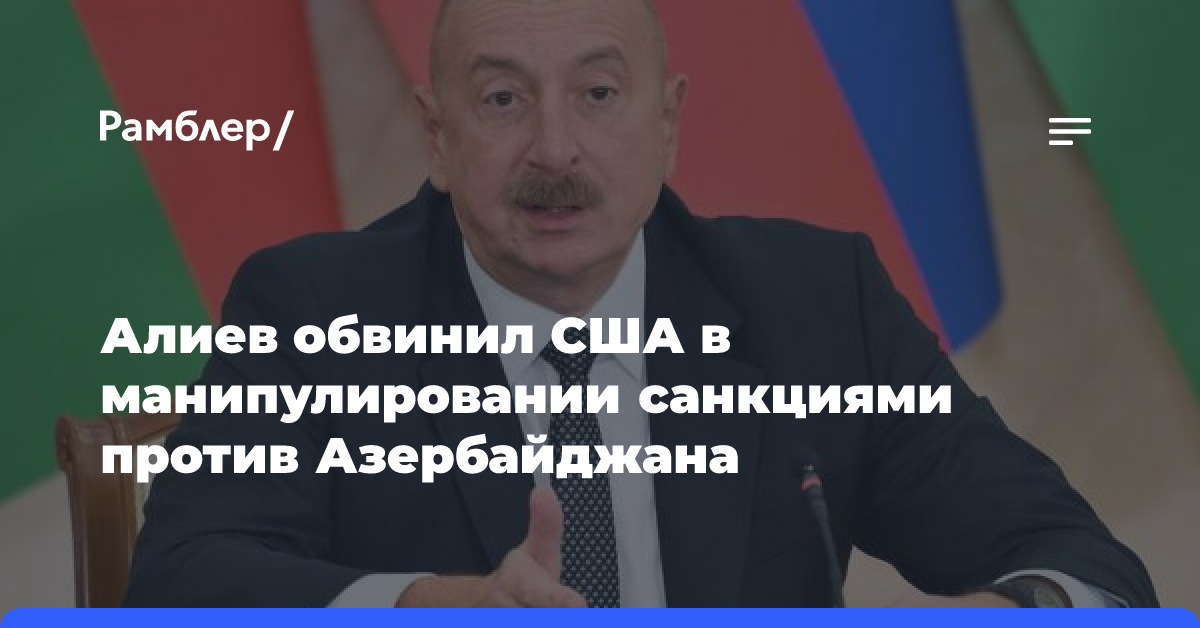 Алиев обвинил США в манипулировании санкциями против Азербайджана