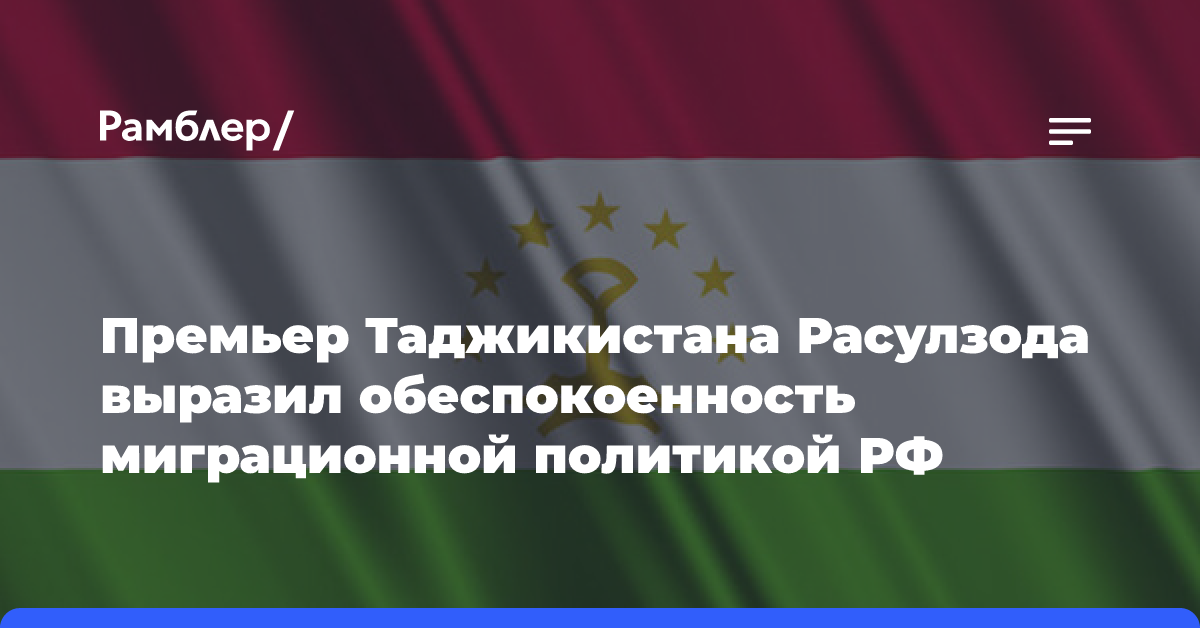 Премьер Таджикистана Расулзода выразил обеспокоенность миграционной политикой РФ