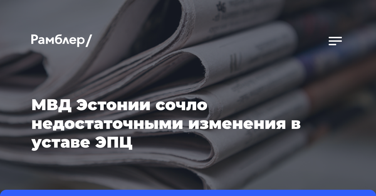 МВД Эстонии сочло недостаточными изменения в уставе ЭПЦ