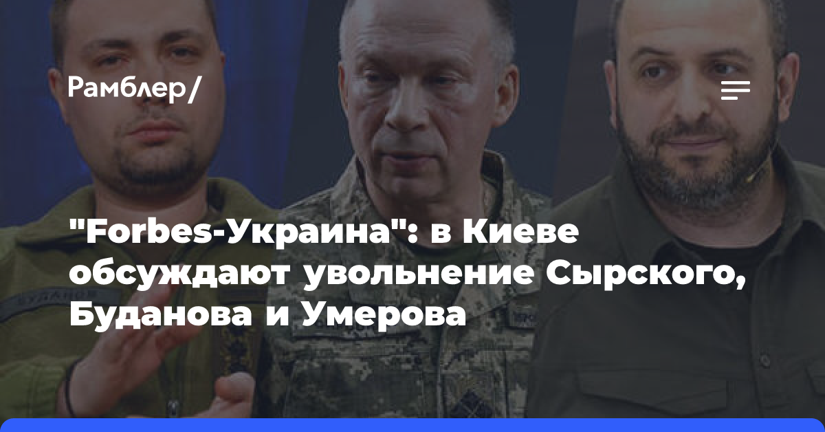 «Forbes-Украина»: в Киеве обсуждают увольнение Сырского, Буданова и Умерова