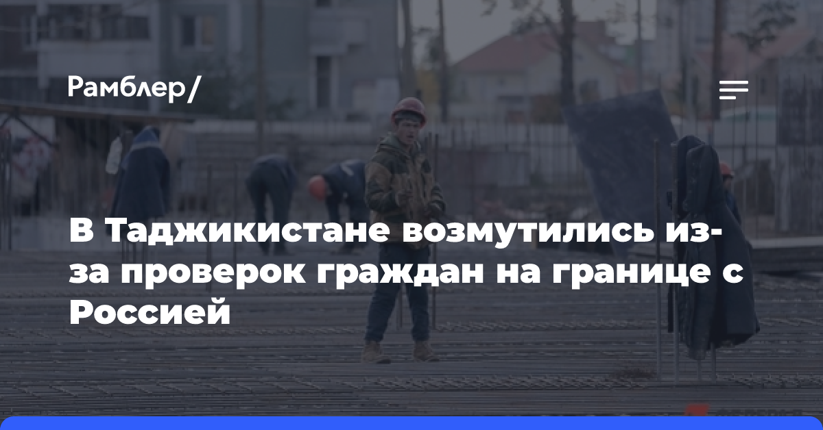 В Таджикистане возмутились из-за проверок граждан на границе с Россией