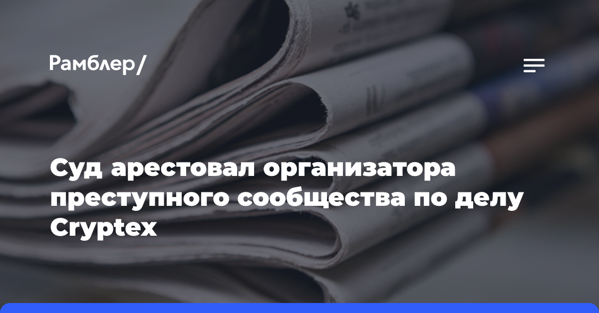 Суд арестовал организатора преступного сообщества по делу Cryptex