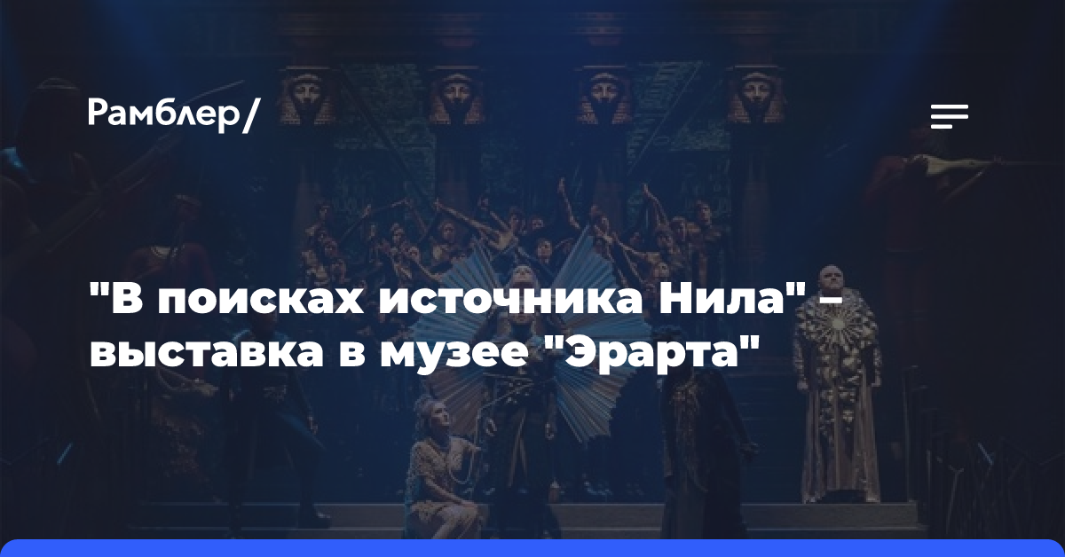 «В поисках источника Нила» — выставка в музее «Эрарта»