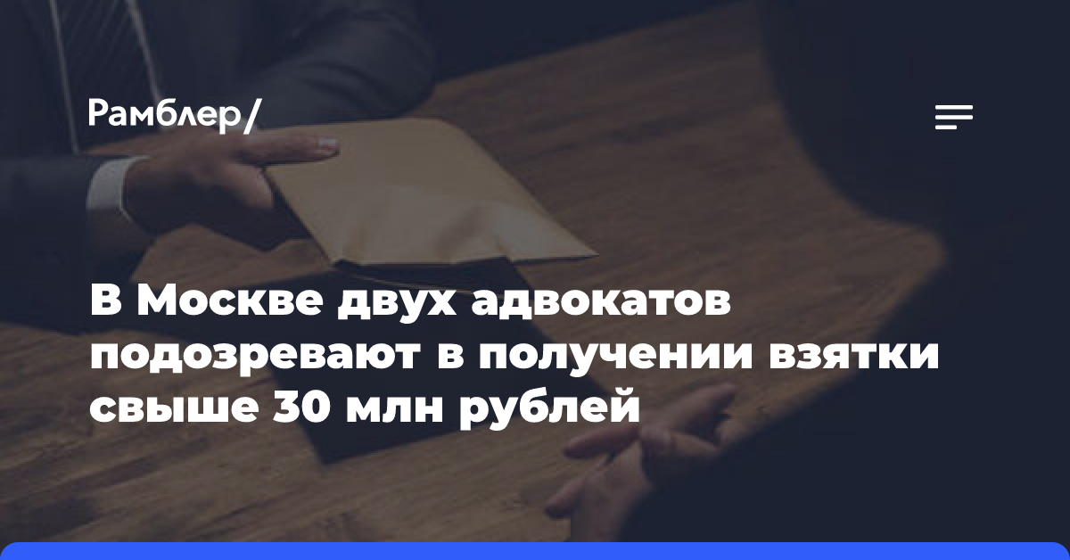 ТАСС: в Москве задержали двух адвокатов по делу о 30-миллионной взятке