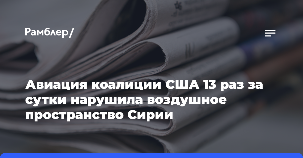 Авиация коалиции США 13 раз за сутки нарушила воздушное пространство Сирии