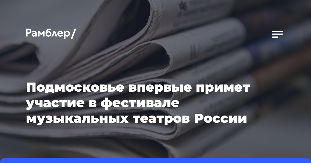 Подмосковье впервые примет участие в фестивале музыкальных театров России