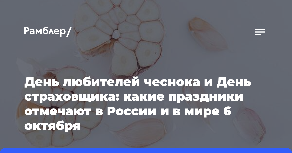 День любителей чеснока и День страховщика: какие праздники отмечают в России и в мире 6 октября