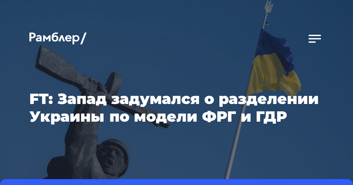 FT: Запад задумался о разделении Украины по модели ФРГ и ГДР