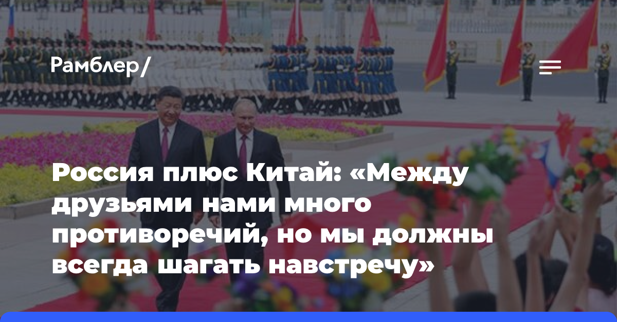 Россия плюс Китай: «Между друзьями нами много противоречий, но мы должны всегда шагать навстречу»