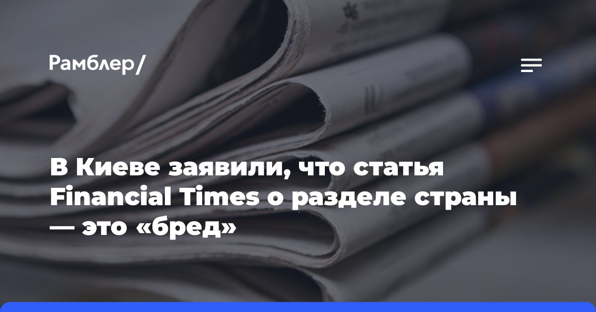 В Киеве заявили, что статья Financial Times о разделе страны — это «бред»