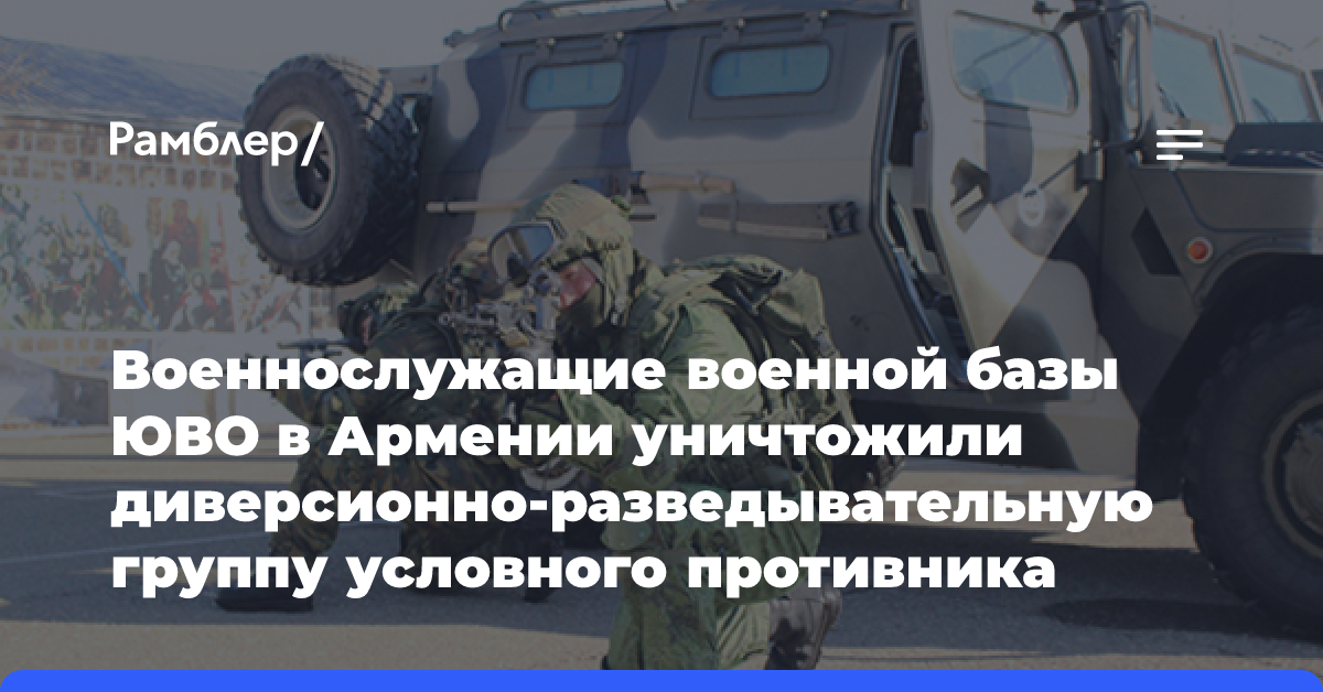 Военнослужащие военной базы ЮВО в Армении уничтожили диверсионно-разведывательную группу условного противника