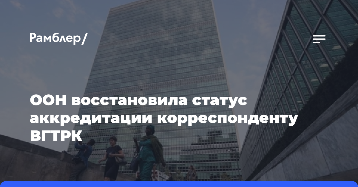 ООН восстановила статус аккредитации корреспонденту ВГТРК