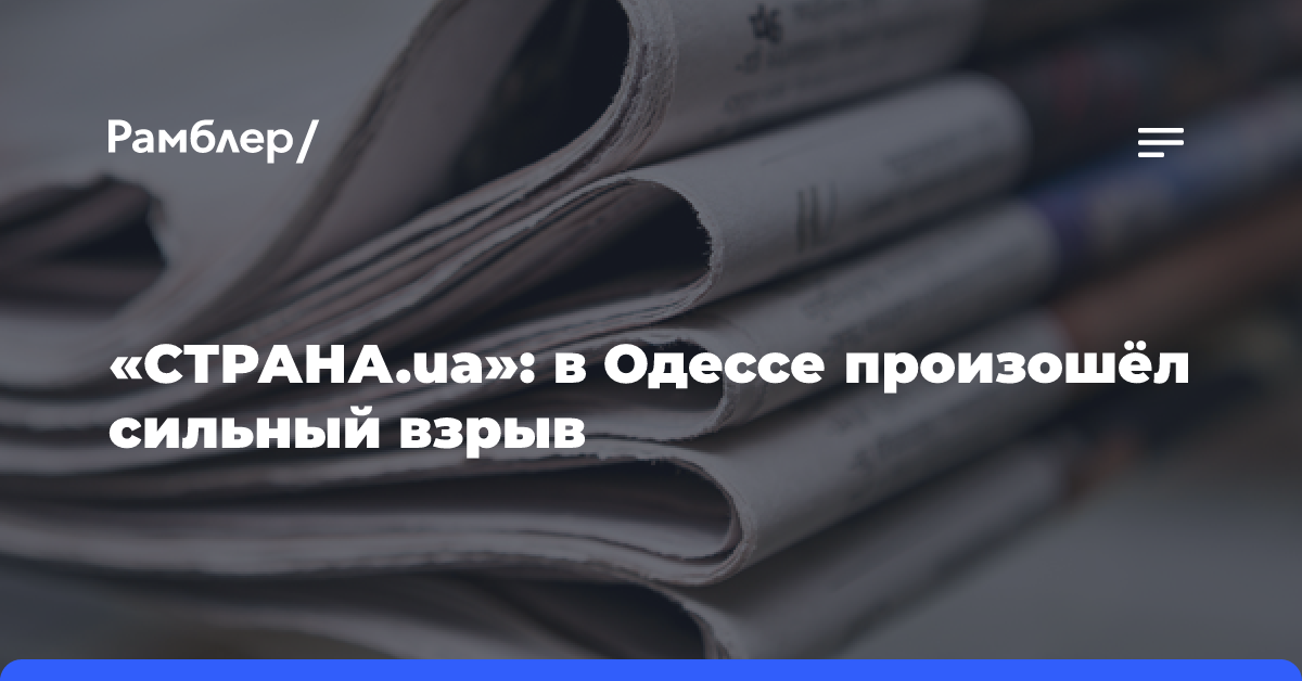 «СТРАНА.ua»: в Одессе произошёл сильный взрыв