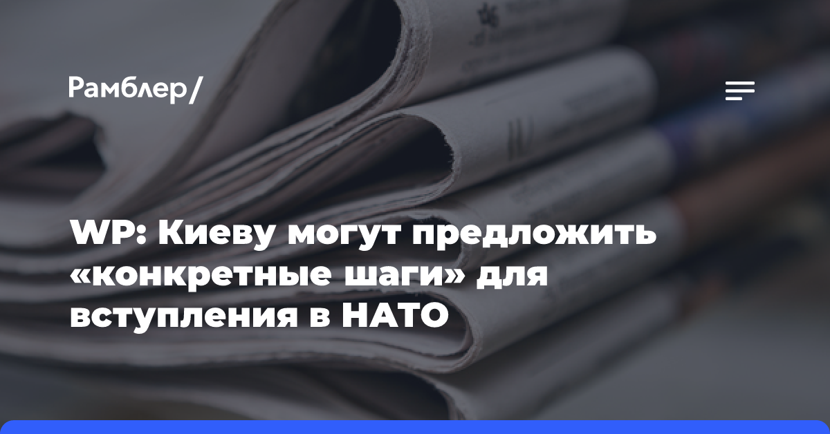 WP: Киеву могут предложить «конкретные шаги» для вступления в НАТО