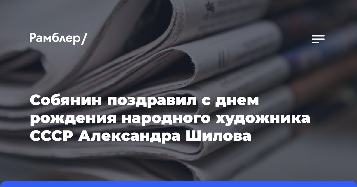 Собянин поздравил с днем рождения народного художника СССР Александра Шилова