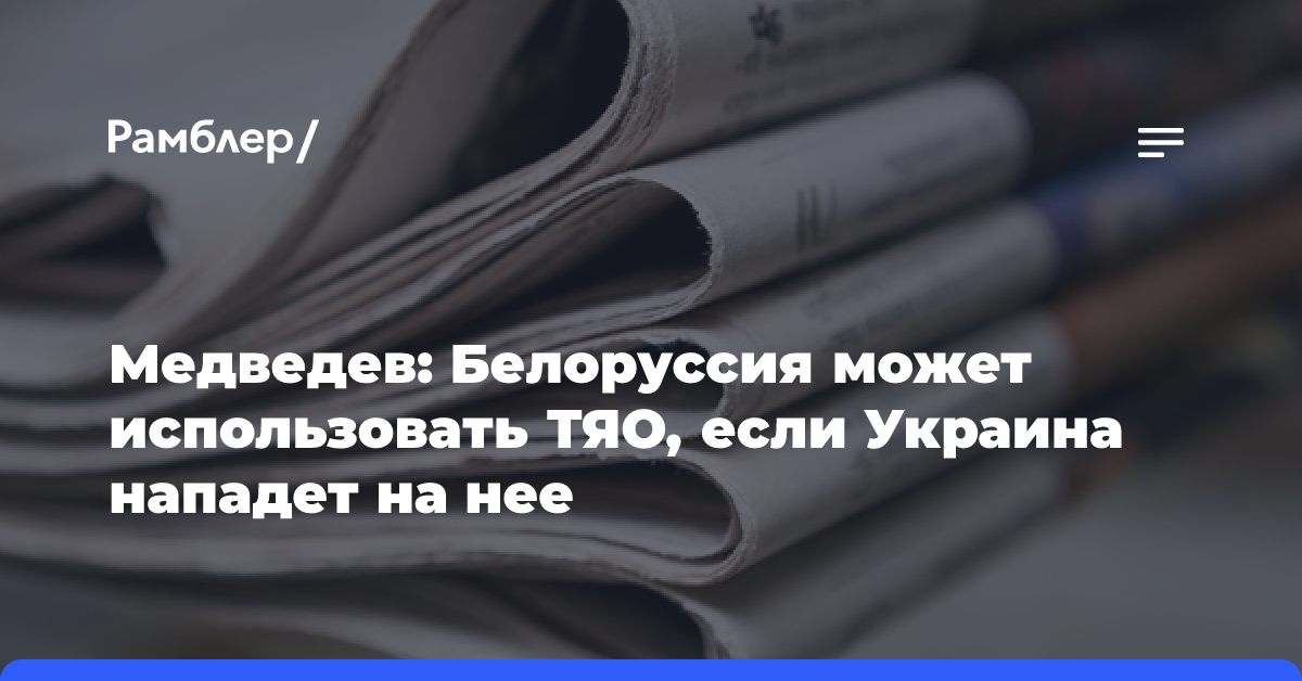 Медведев: Белоруссия может использовать ТЯО, если Украина нападет на нее