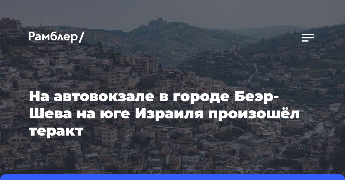 На автовокзале в городе Беэр-Шева на юге Израиля произошёл теракт