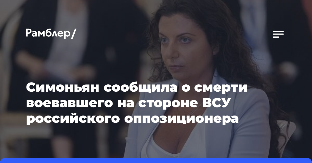 Симоньян сообщила о смерти воевавшего на стороне ВСУ российского оппозиционера