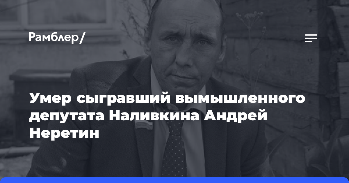 Умер сыгравший вымышленного депутата Наливкина Андрей Неретин