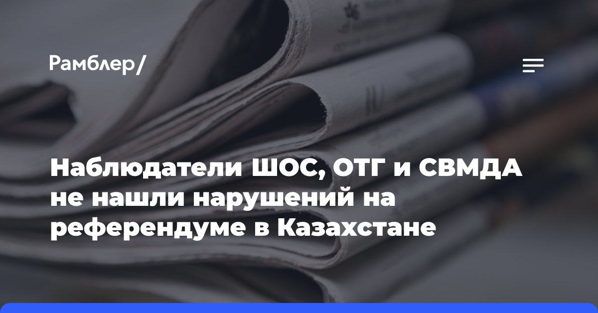 Наблюдатели ШОС, ОТГ и СВМДА не нашли нарушений на референдуме в Казахстане