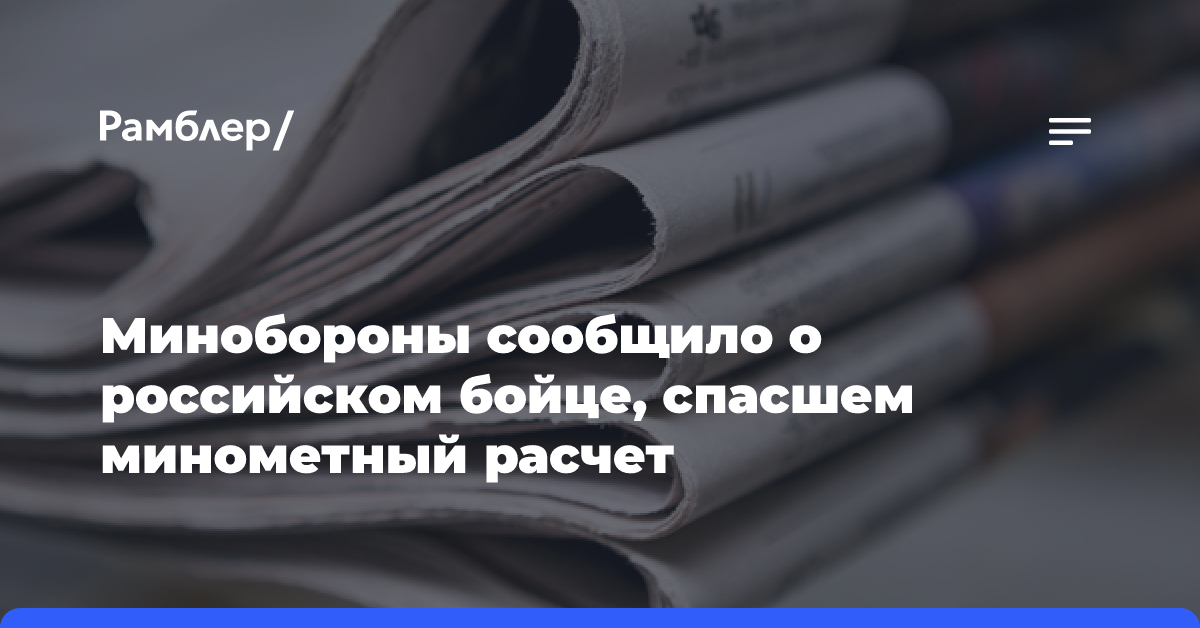 Минобороны сообщило о российском бойце, спасшем минометный расчет