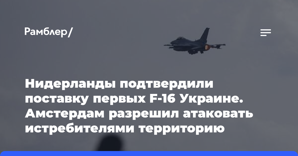 Нидерланды подтвердили поставку первых F-16 Украине. Амстердам разрешил атаковать истребителями территорию России