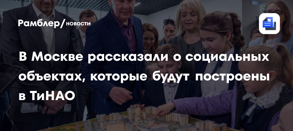 В Москве рассказали о социальных объектах, которые будут построены в ТиНАО