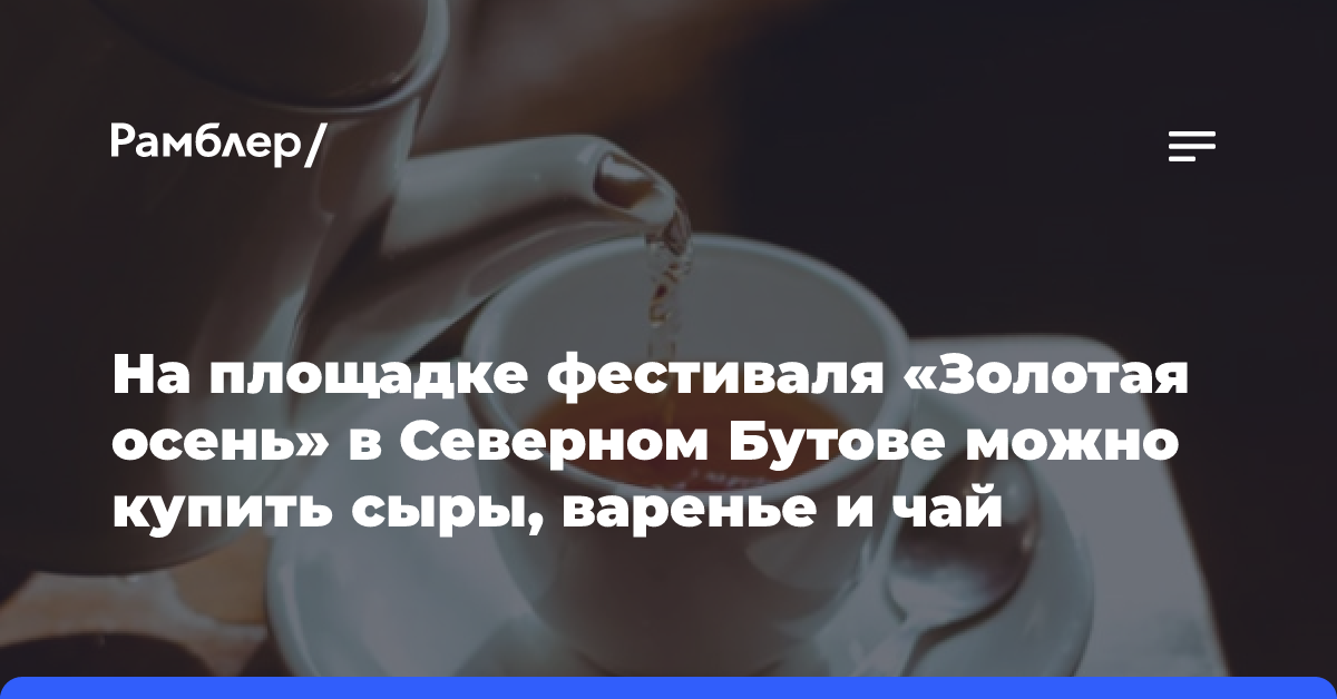 На площадке фестиваля «Золотая осень» в Северном Бутове можно купить сыры, варенье и чай