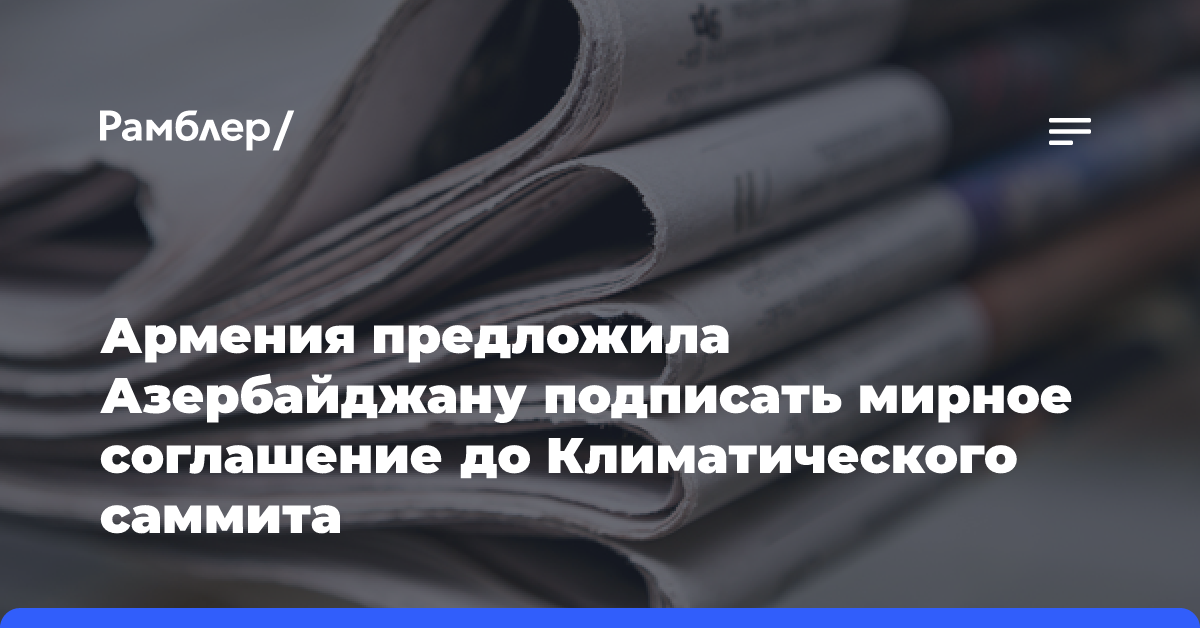 Армения предложила Азербайджану подписать мирное соглашение до Климатического саммита