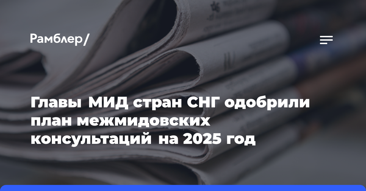 Главы МИД стран СНГ одобрили план межмидовских консультаций на 2025 год