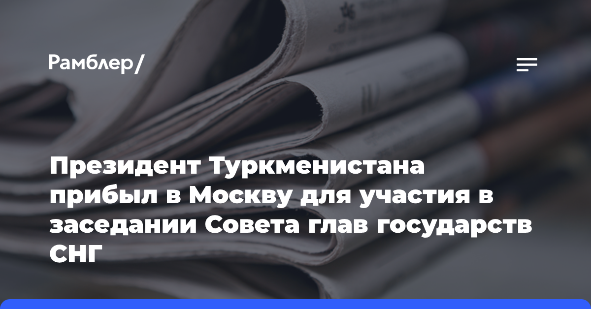 Президент Туркменистана прибыл в Москву для участия в заседании Совета глав государств СНГ