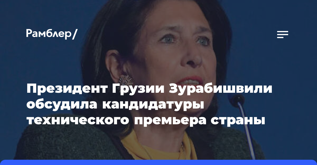 Президент Грузии Зурабишвили обсудила кандидатуры технического премьера страны